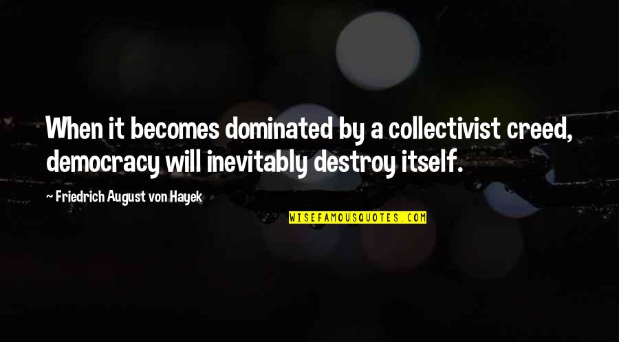 Uccidiamo Quotes By Friedrich August Von Hayek: When it becomes dominated by a collectivist creed,