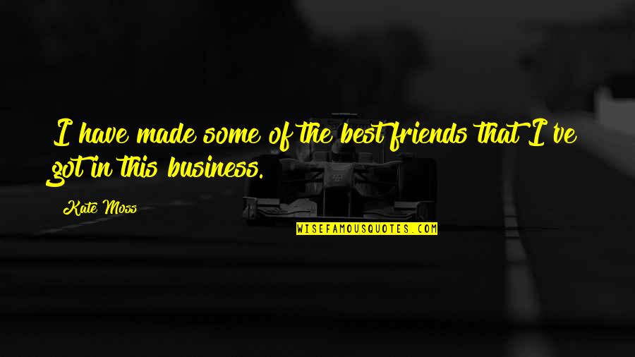 Uccio Quotes By Kate Moss: I have made some of the best friends