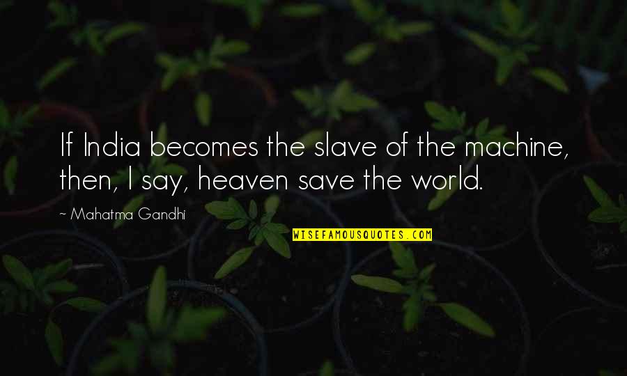 Uccio Quotes By Mahatma Gandhi: If India becomes the slave of the machine,
