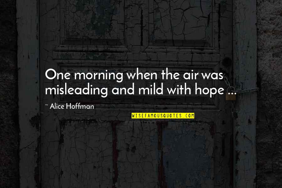 Uccisione Ufficiali Quotes By Alice Hoffman: One morning when the air was misleading and Uccisione Ufficiali Quotes By Alice Hoffman: One morning when the air was misleading and