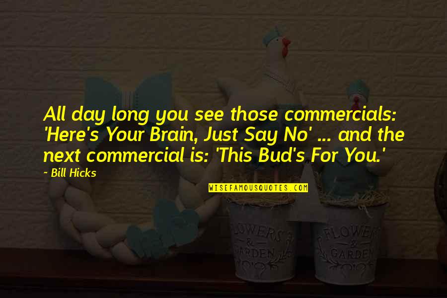 Uccisione Ufficiali Quotes By Bill Hicks: All day long you see those commercials: 'Here's Uccisione Ufficiali Quotes By Bill Hicks: All day long you see those commercials: 'Here's