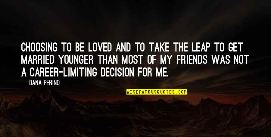 Uccisione Ufficiali Quotes By Dana Perino: Choosing to be loved and to take the Uccisione Ufficiali Quotes By Dana Perino: Choosing to be loved and to take the