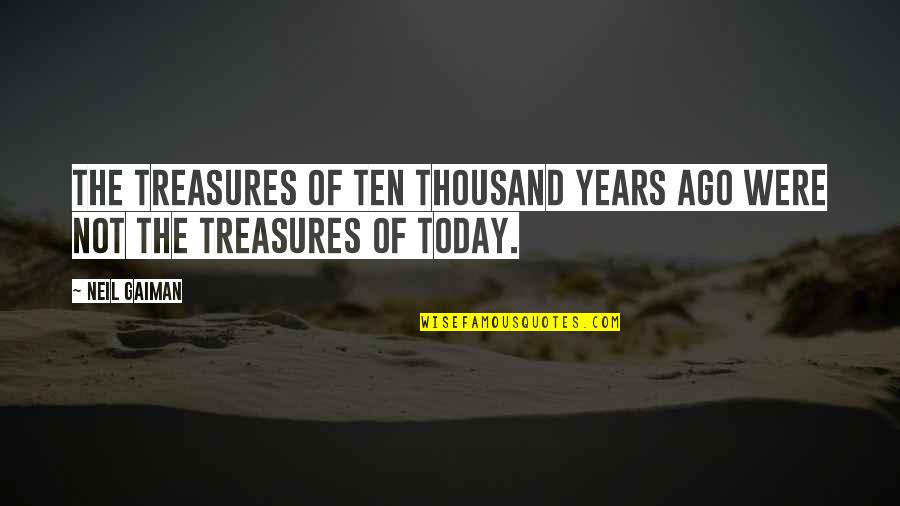 Uceda Boca Quotes By Neil Gaiman: The treasures of ten thousand years ago were