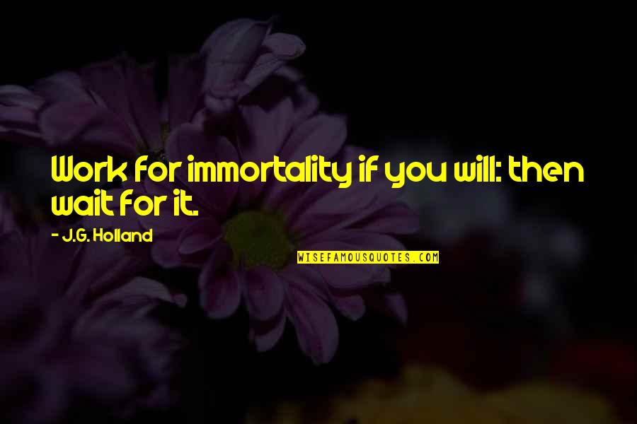 Uceda New Brunswick Quotes By J.G. Holland: Work for immortality if you will: then wait Uceda New Brunswick Quotes By J.G. Holland: Work for immortality if you will: then wait