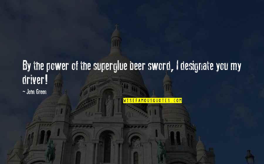 Uceda New Brunswick Quotes By John Green: By the power of the superglue beer sword,