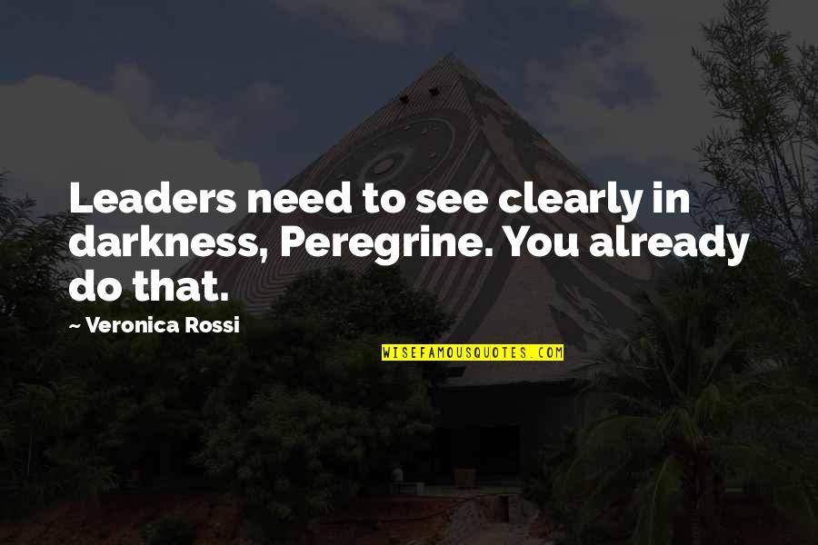 Ucenje Quotes By Veronica Rossi: Leaders need to see clearly in darkness, Peregrine.