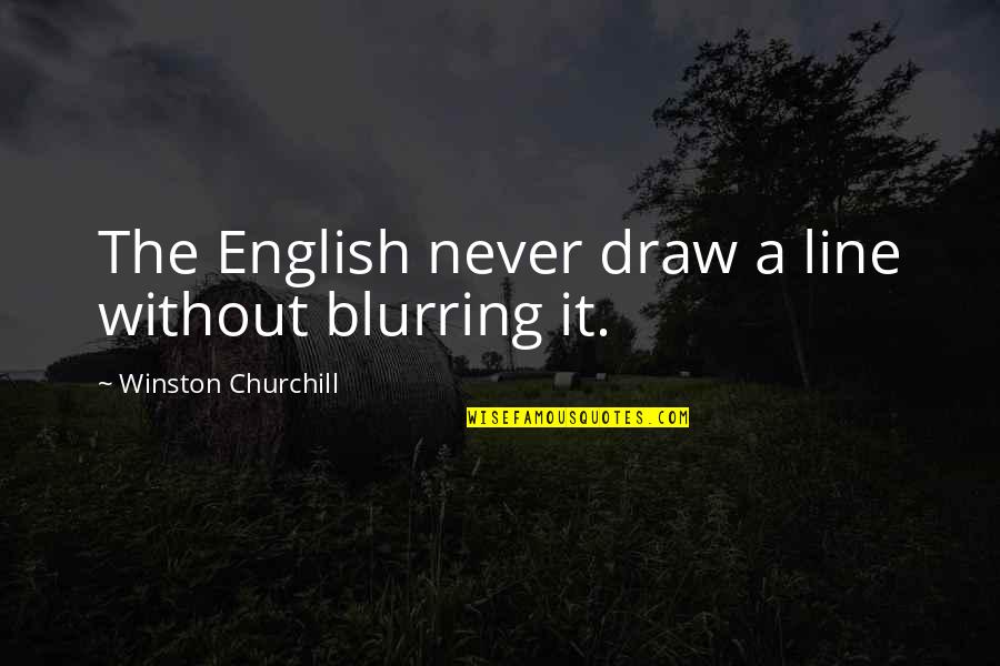 Uchat Quotes By Winston Churchill: The English never draw a line without blurring Uchat Quotes By Winston Churchill: The English never draw a line without blurring