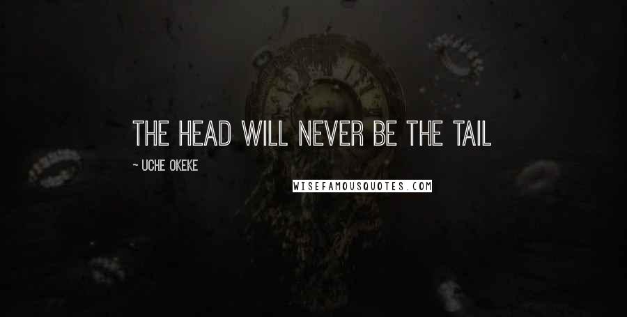 Uche Okeke quotes: The head will never be the tail