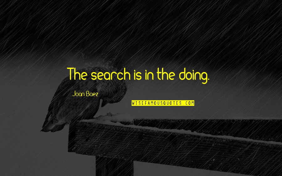 Uchendu Photography Quotes By Joan Baez: The search is in the doing. Uchendu Photography Quotes By Joan Baez: The search is in the doing.