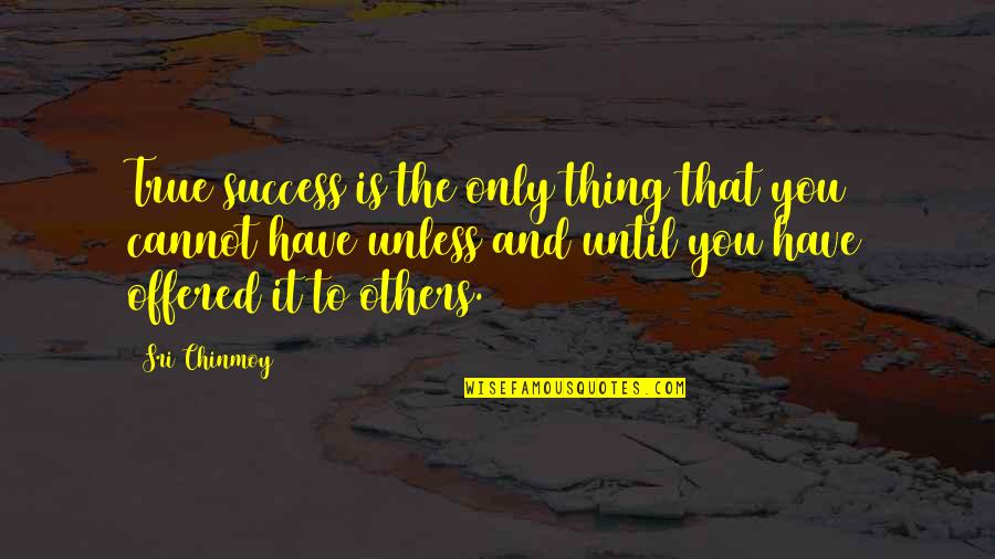 Uchi Mata Quotes By Sri Chinmoy: True success is the only thing that you