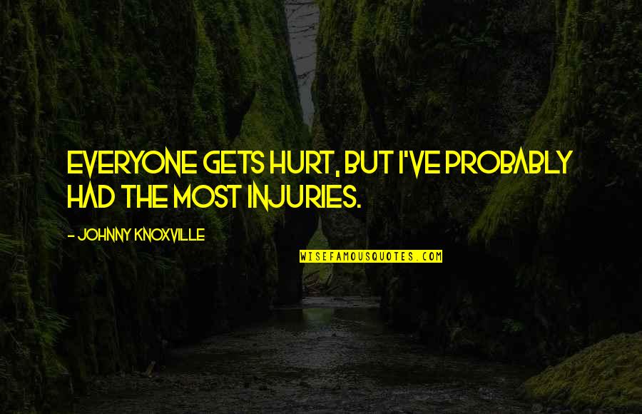 Uchida Yuma Quotes By Johnny Knoxville: Everyone gets hurt, but I've probably had the Uchida Yuma Quotes By Johnny Knoxville: Everyone gets hurt, but I've probably had the