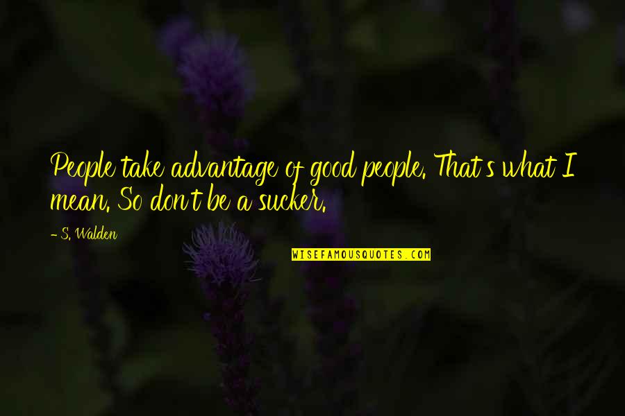 Uchiha Quote Quotes By S. Walden: People take advantage of good people. That's what