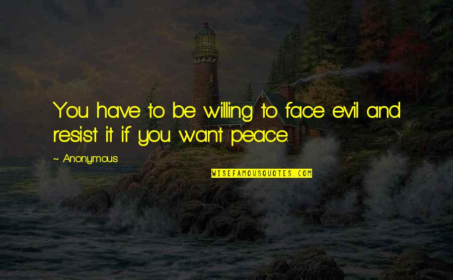 Uchiha Quotes By Anonymous: You have to be willing to face evil
