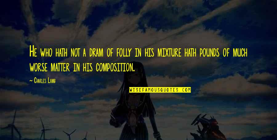 Uchimaki Kun Quotes By Charles Lamb: He who hath not a dram of folly Uchimaki Kun Quotes By Charles Lamb: He who hath not a dram of folly