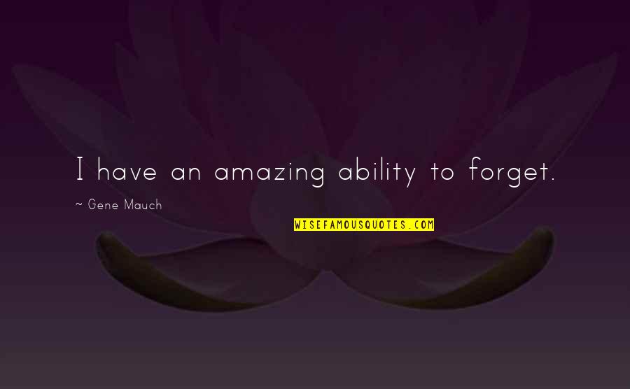 Uchimaki Kun Quotes By Gene Mauch: I have an amazing ability to forget. Uchimaki Kun Quotes By Gene Mauch: I have an amazing ability to forget.