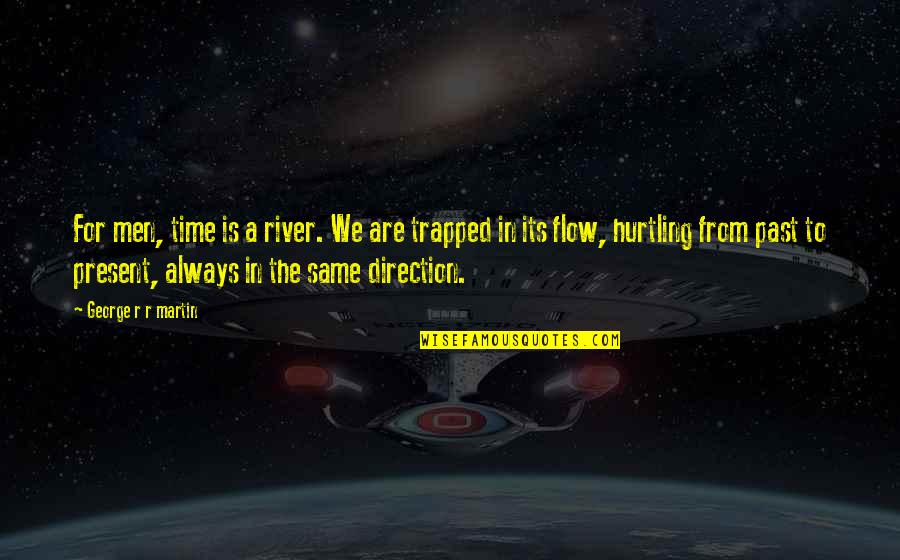 Uchimaro Quotes By George R R Martin: For men, time is a river. We are Uchimaro Quotes By George R R Martin: For men, time is a river. We are