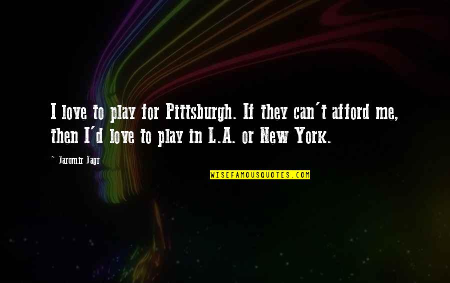 Uchimaro Quotes By Jaromir Jagr: I love to play for Pittsburgh. If they Uchimaro Quotes By Jaromir Jagr: I love to play for Pittsburgh. If they