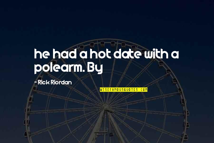 Uchimaro Quotes By Rick Riordan: he had a hot date with a polearm. Uchimaro Quotes By Rick Riordan: he had a hot date with a polearm.