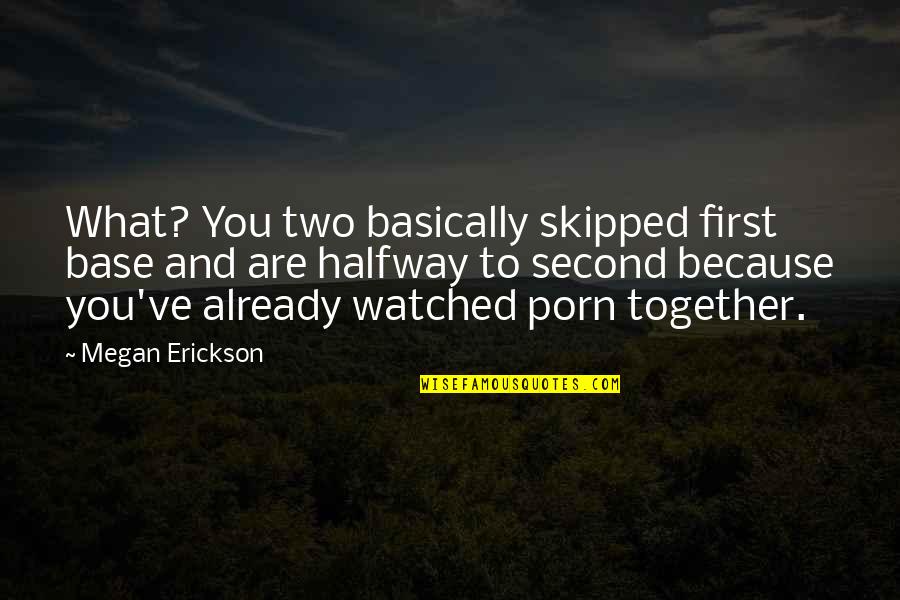 Uchimaru Quotes By Megan Erickson: What? You two basically skipped first base and Uchimaru Quotes By Megan Erickson: What? You two basically skipped first base and