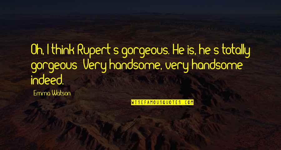 Uchimura Kanzo Quotes By Emma Watson: Oh, I think Rupert's gorgeous. He is, he's Uchimura Kanzo Quotes By Emma Watson: Oh, I think Rupert's gorgeous. He is, he's