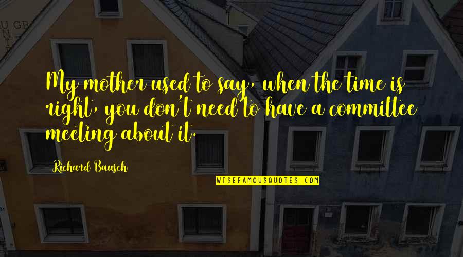 Uchimura Kanzo Quotes By Richard Bausch: My mother used to say, when the time Uchimura Kanzo Quotes By Richard Bausch: My mother used to say, when the time