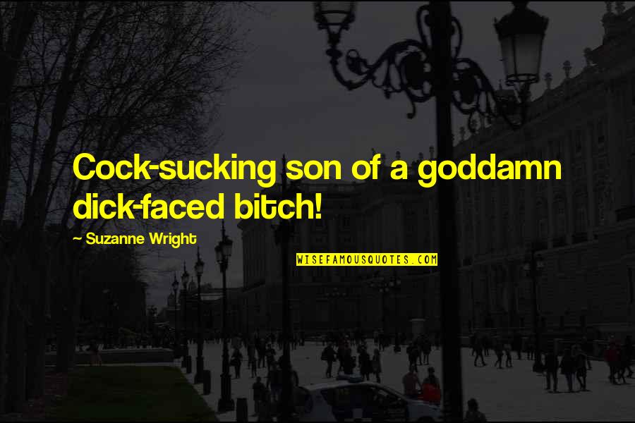 Uchimura Kanzo Quotes By Suzanne Wright: Cock-sucking son of a goddamn dick-faced bitch! Uchimura Kanzo Quotes By Suzanne Wright: Cock-sucking son of a goddamn dick-faced bitch!