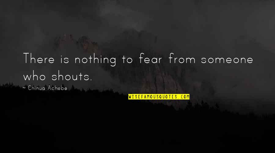 Uchimura Teruyoshi Quotes By Chinua Achebe: There is nothing to fear from someone who Uchimura Teruyoshi Quotes By Chinua Achebe: There is nothing to fear from someone who