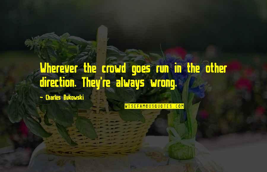 Uchino Towel Quotes By Charles Bukowski: Wherever the crowd goes run in the other Uchino Towel Quotes By Charles Bukowski: Wherever the crowd goes run in the other