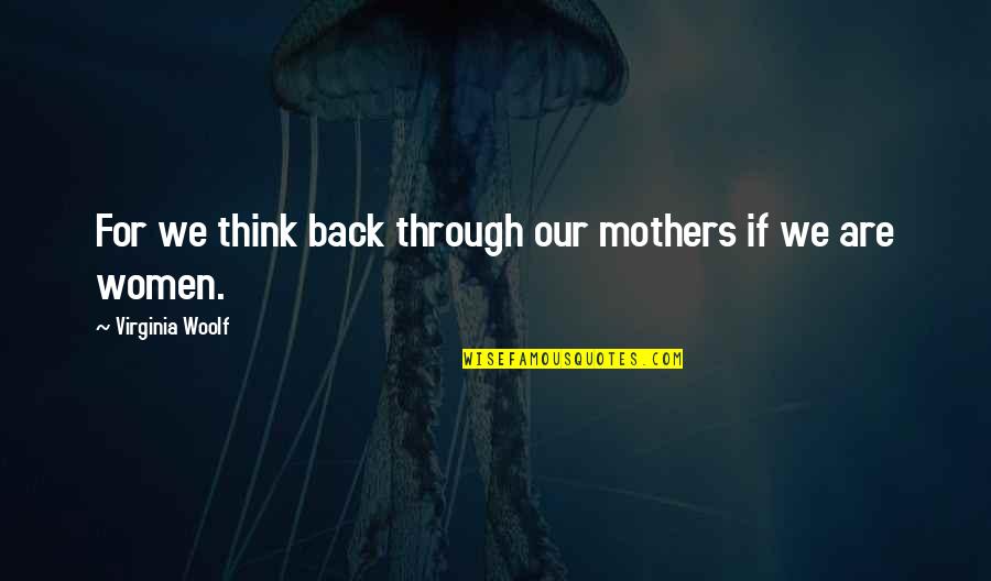 Uchiyama Swenson Quotes By Virginia Woolf: For we think back through our mothers if