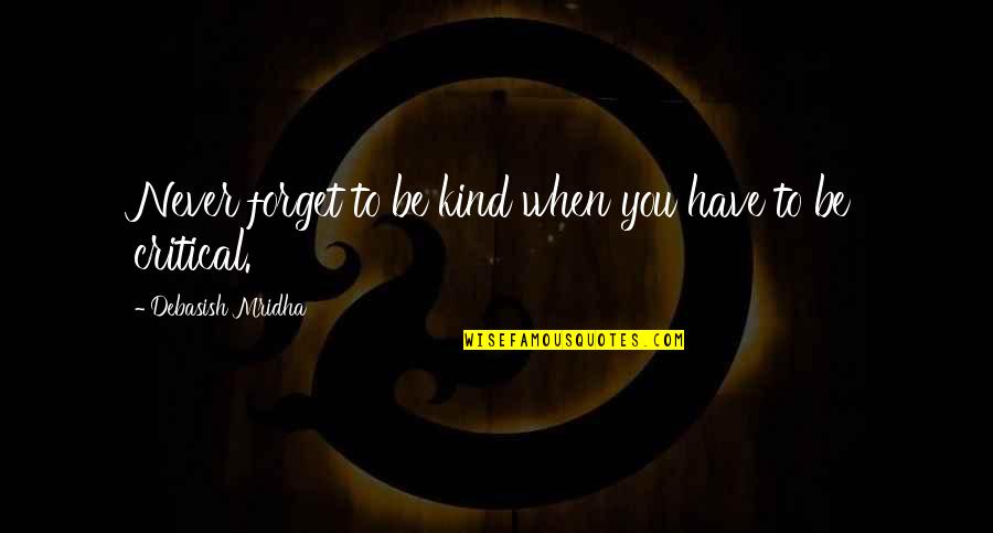 Uchodzi Do Zatoki Quotes By Debasish Mridha: Never forget to be kind when you have