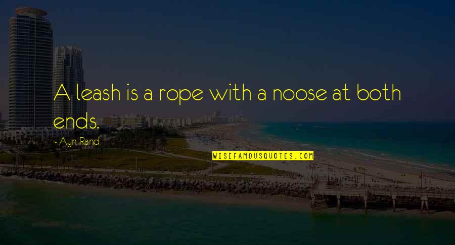Uchuu Kyoudai Quotes By Ayn Rand: A leash is a rope with a noose Uchuu Kyoudai Quotes By Ayn Rand: A leash is a rope with a noose