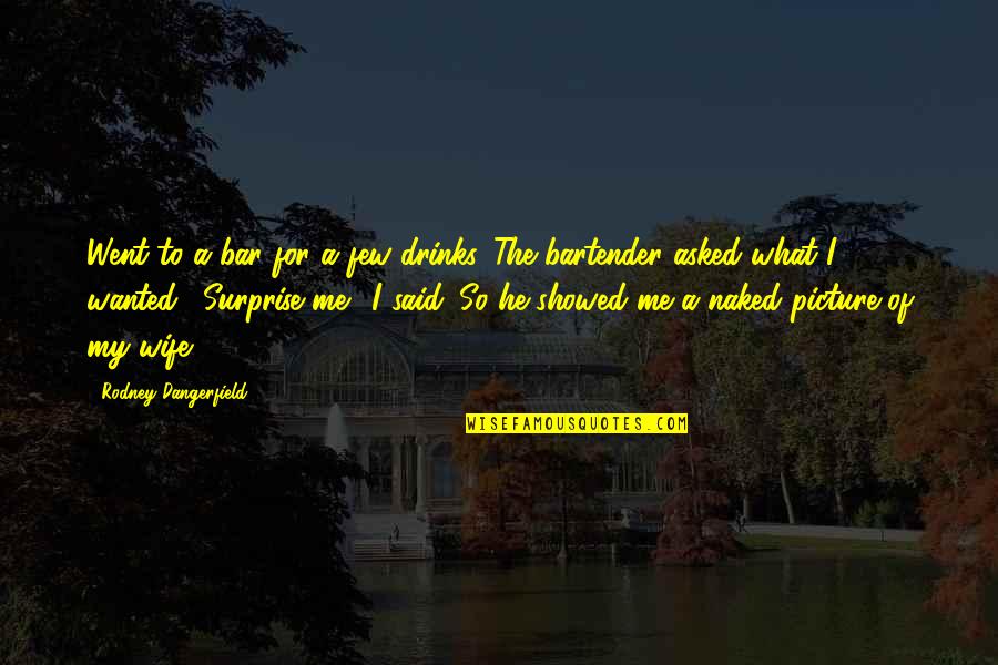 Uchyty Quotes By Rodney Dangerfield: Went to a bar for a few drinks.