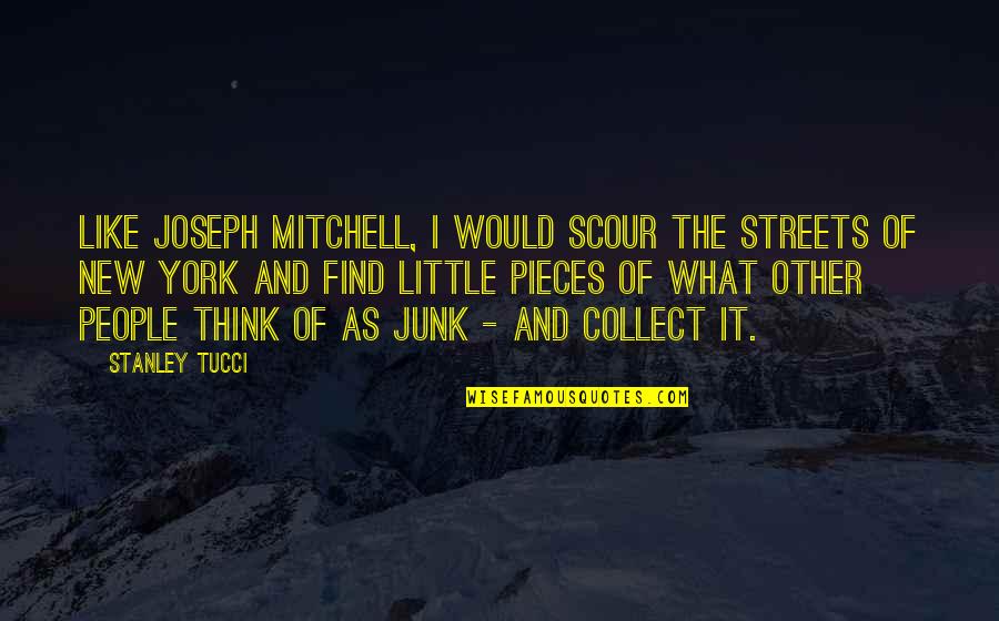 Ucinila Sam Quotes By Stanley Tucci: Like Joseph Mitchell, I would scour the streets Ucinila Sam Quotes By Stanley Tucci: Like Joseph Mitchell, I would scour the streets