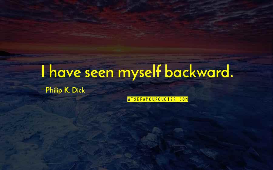 Ucisef Quotes By Philip K. Dick: I have seen myself backward.