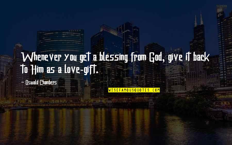 Uckele Quotes By Oswald Chambers: Whenever you get a blessing from God, give