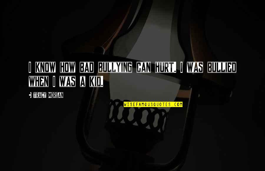 Ucky Quotes By Tracy Morgan: I know how bad bullying can hurt. I