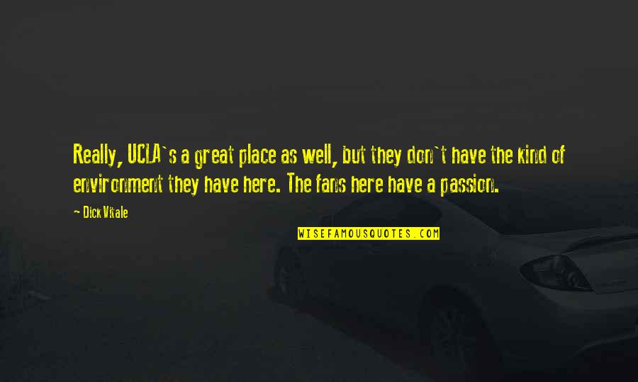 Ucla Best Quotes By Dick Vitale: Really, UCLA's a great place as well, but