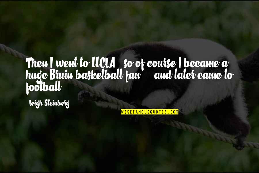 Ucla Best Quotes By Leigh Steinberg: Then I went to UCLA - so of