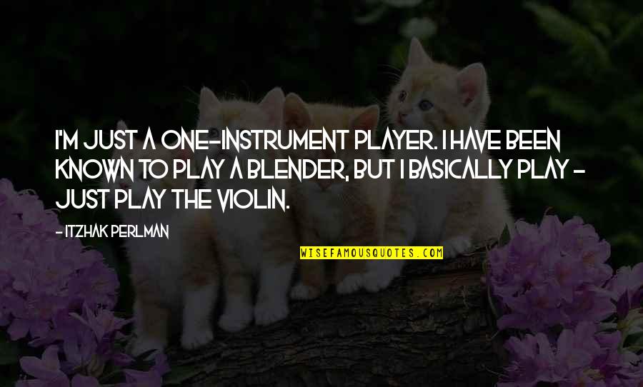 Ucla Coach Quotes By Itzhak Perlman: I'm just a one-instrument player. I have been