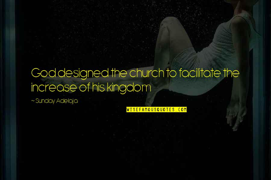 Ucla Coach Wooden Quotes By Sunday Adelaja: God designed the church to facilitate the increase