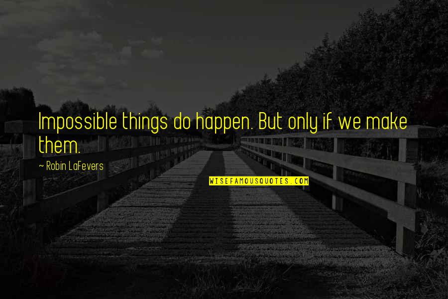 Ucla Student Quotes By Robin LaFevers: Impossible things do happen. But only if we Ucla Student Quotes By Robin LaFevers: Impossible things do happen. But only if we