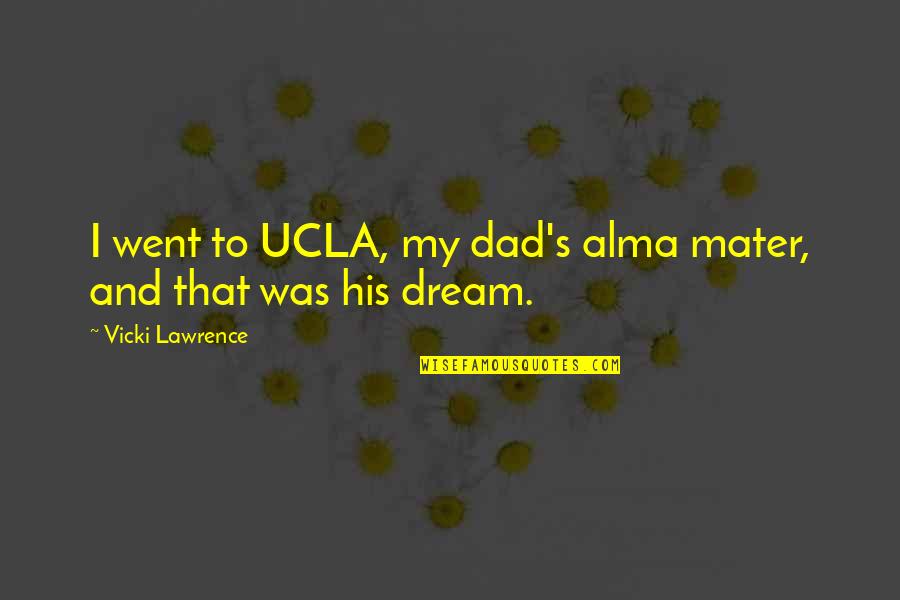 Ucla's Quotes By Vicki Lawrence: I went to UCLA, my dad's alma mater,