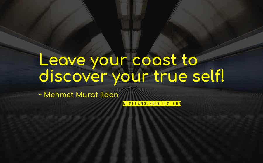 Ucomfortable Quotes By Mehmet Murat Ildan: Leave your coast to discover your true self! Ucomfortable Quotes By Mehmet Murat Ildan: Leave your coast to discover your true self!