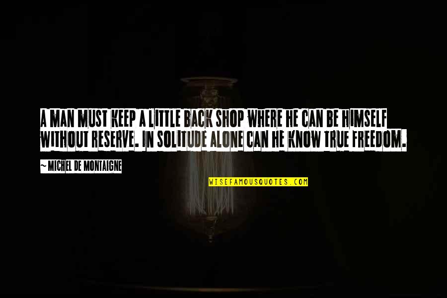 Ucosis Quotes By Michel De Montaigne: A man must keep a little back shop