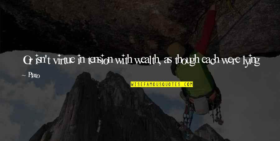 Ucosis Quotes By Plato: Or isn't virtue in tension with wealth, as
