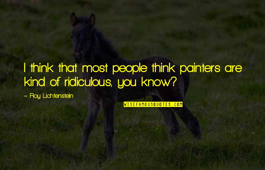 Ucp Stock Quotes By Roy Lichtenstein: I think that most people think painters are Ucp Stock Quotes By Roy Lichtenstein: I think that most people think painters are
