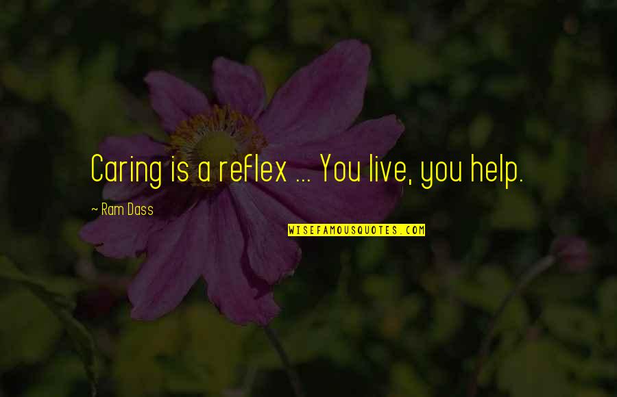 Ucr Library Quotes By Ram Dass: Caring is a reflex ... You live, you