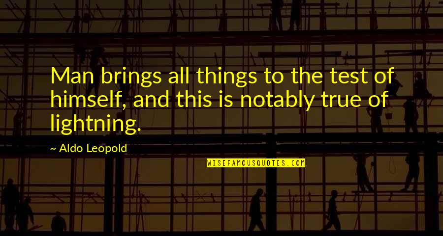 Uctive Quotes By Aldo Leopold: Man brings all things to the test of