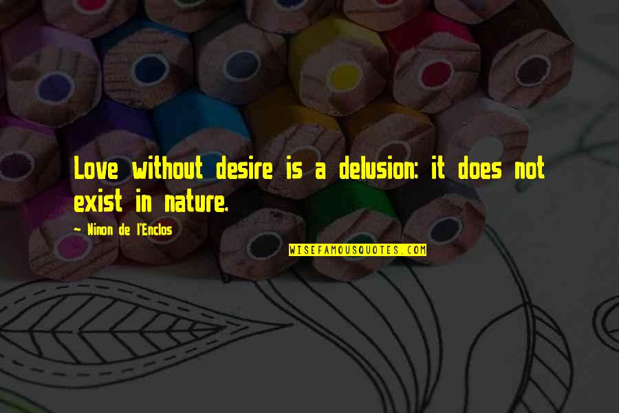 Uctive Quotes By Ninon De L'Enclos: Love without desire is a delusion: it does Uctive Quotes By Ninon De L'Enclos: Love without desire is a delusion: it does