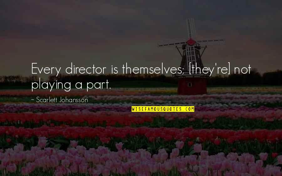 Uctunal Quotes By Scarlett Johansson: Every director is themselves; [they're] not playing a